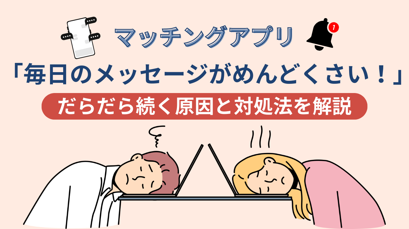 マッチングアプリで毎日メッセージがめんどくさい！だらだら続く原因と対処法を解説！